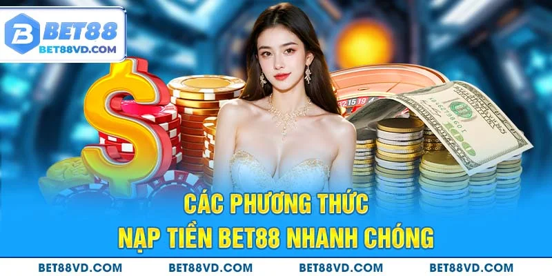Các phương thức nạp tiền Bet88 nhanh chóng