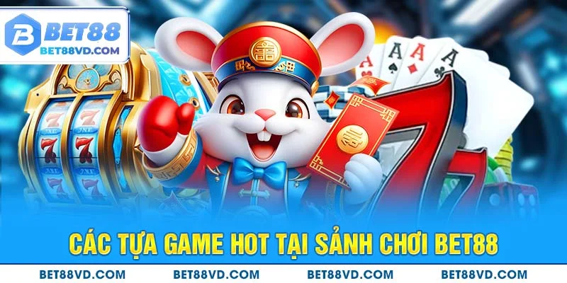 Các tựa game hot tại sảnh chơi Bet88