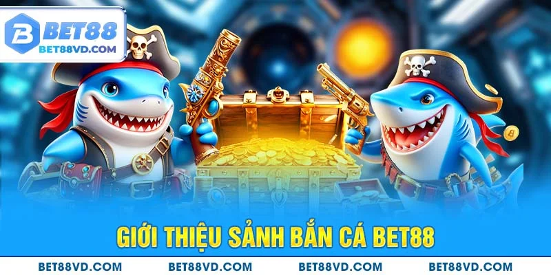 Giới thiệu sảnh bắn cá Bet88
