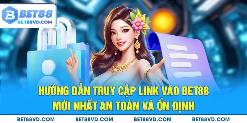 Hướng dẫn truy cập link vào Bet88 mới nhất an toàn và ổn định