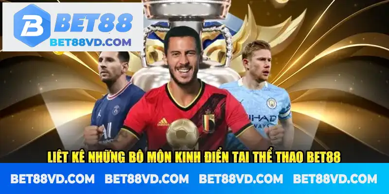 Liệt kê những bộ môn kinh điển tại thể thao Bet88 Liệt kê những bộ môn kinh điển tại thể thao Bet88